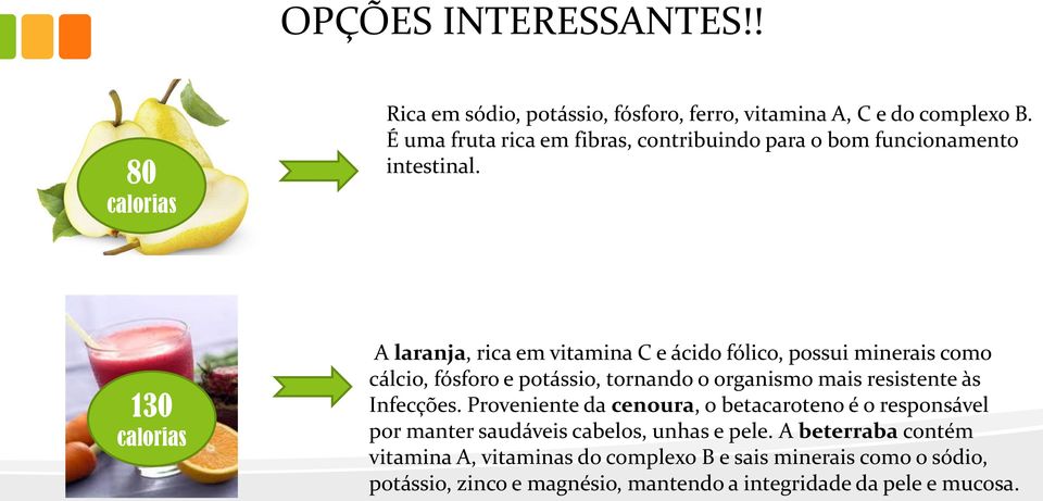 130 calorias A laranja, rica em vitamina C e ácido fólico, possui minerais como cálcio, fósforo e potássio, tornando o organismo mais resistente às