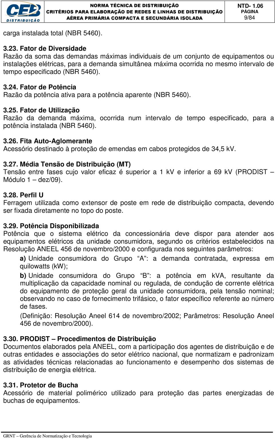 especificado (NBR 5460). 3.24. Fator de Potência Razão da potência ativa para a potência aparente (NBR 5460). 3.25.