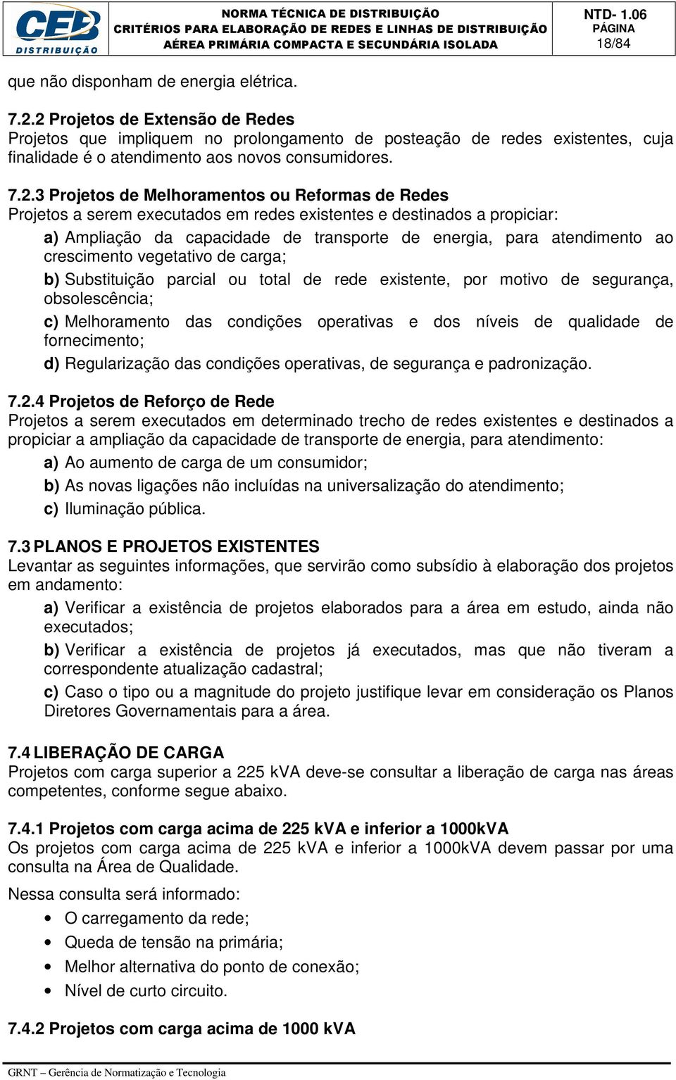 Reformas de Redes Projetos a serem executados em redes existentes e destinados a propiciar: a) Ampliação da capacidade de transporte de energia, para atendimento ao crescimento vegetativo de carga;