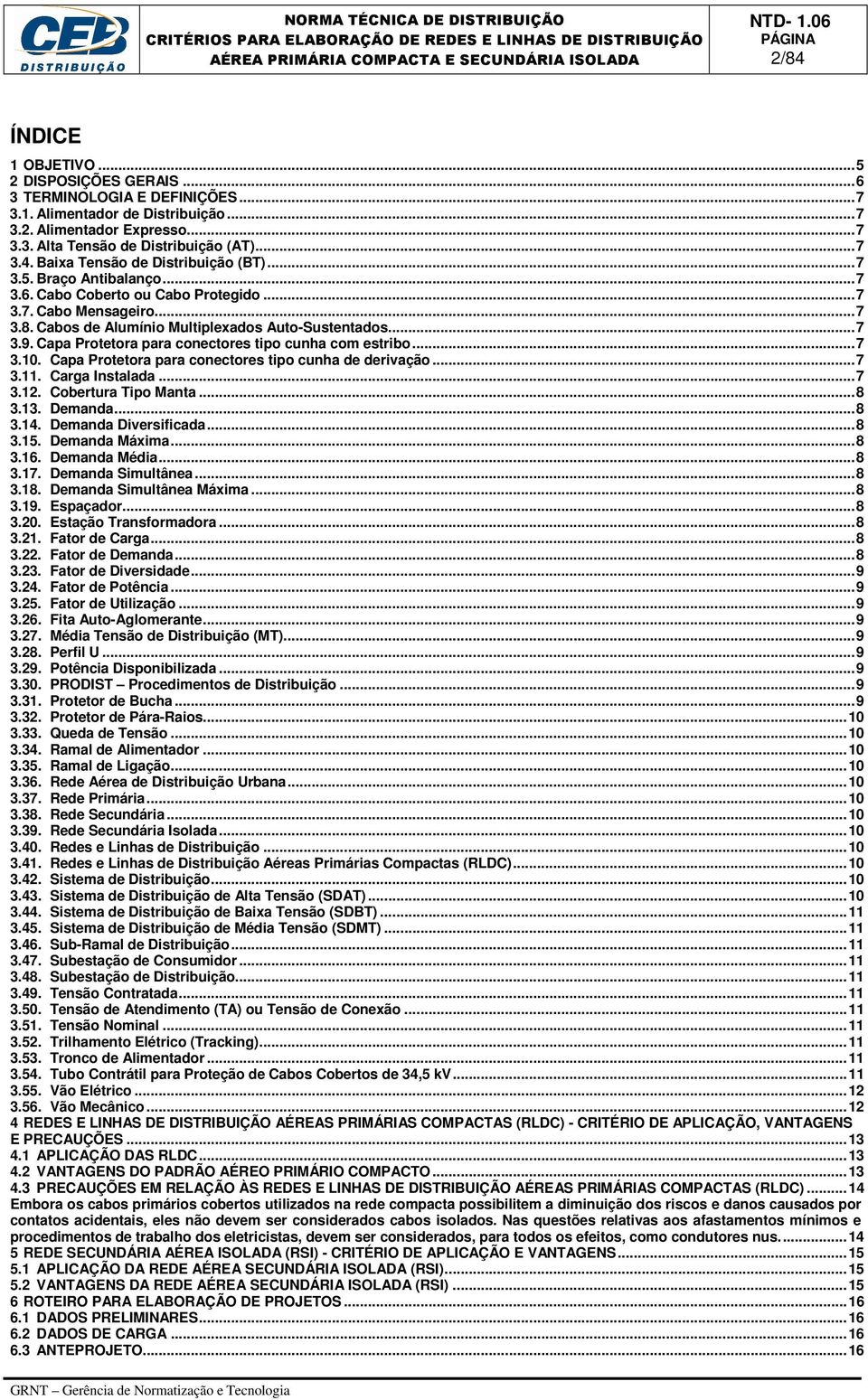 Capa Protetora para conectores tipo cunha com estribo... 7 3.10. Capa Protetora para conectores tipo cunha de derivação... 7 3.11. Carga Instalada... 7 3.12. Cobertura Tipo Manta... 8 3.13. Demanda.