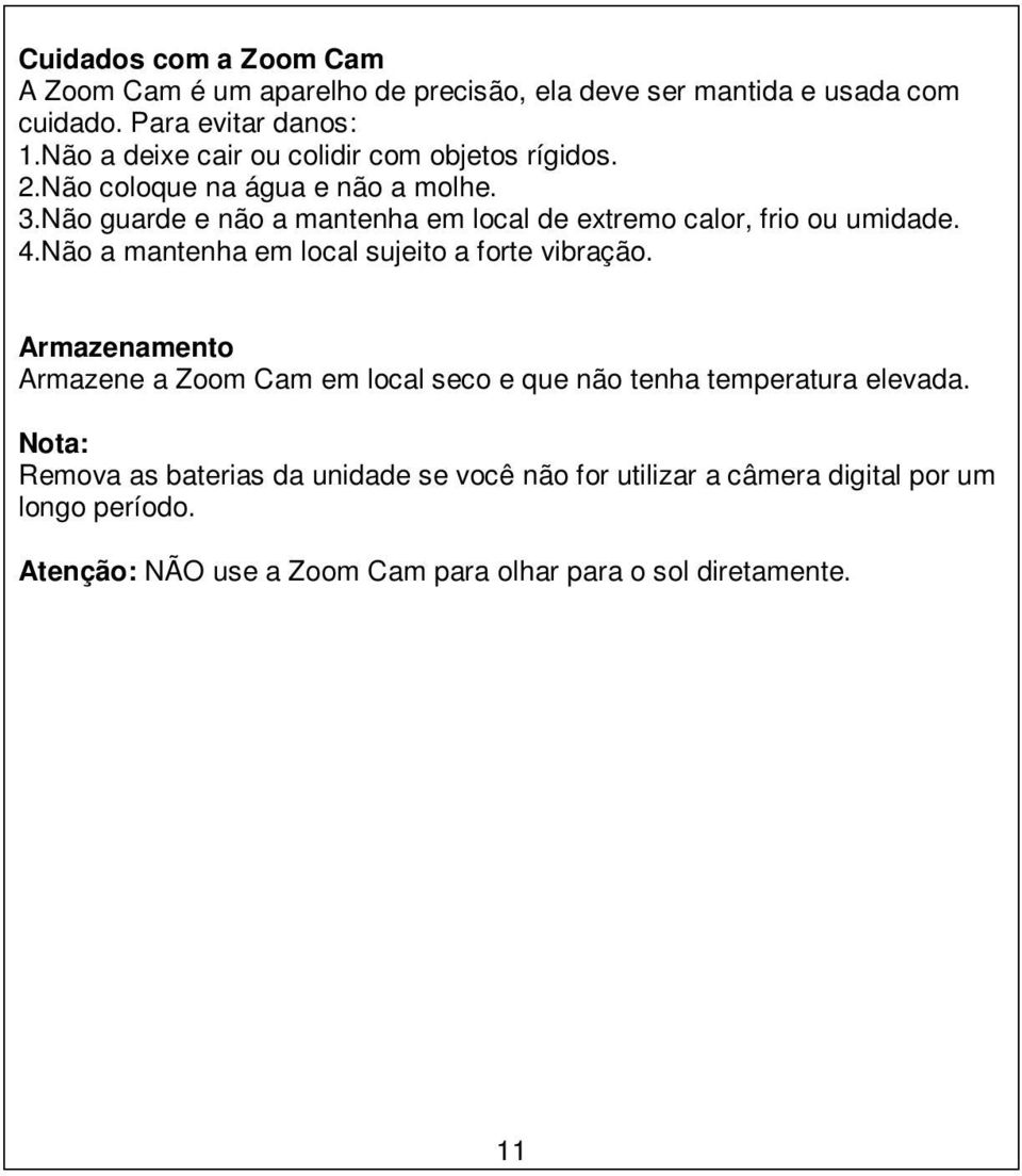 Não guarde e não a mantenha em local de extremo calor, frio ou umidade. 4.Não a mantenha em local sujeito a forte vibração.