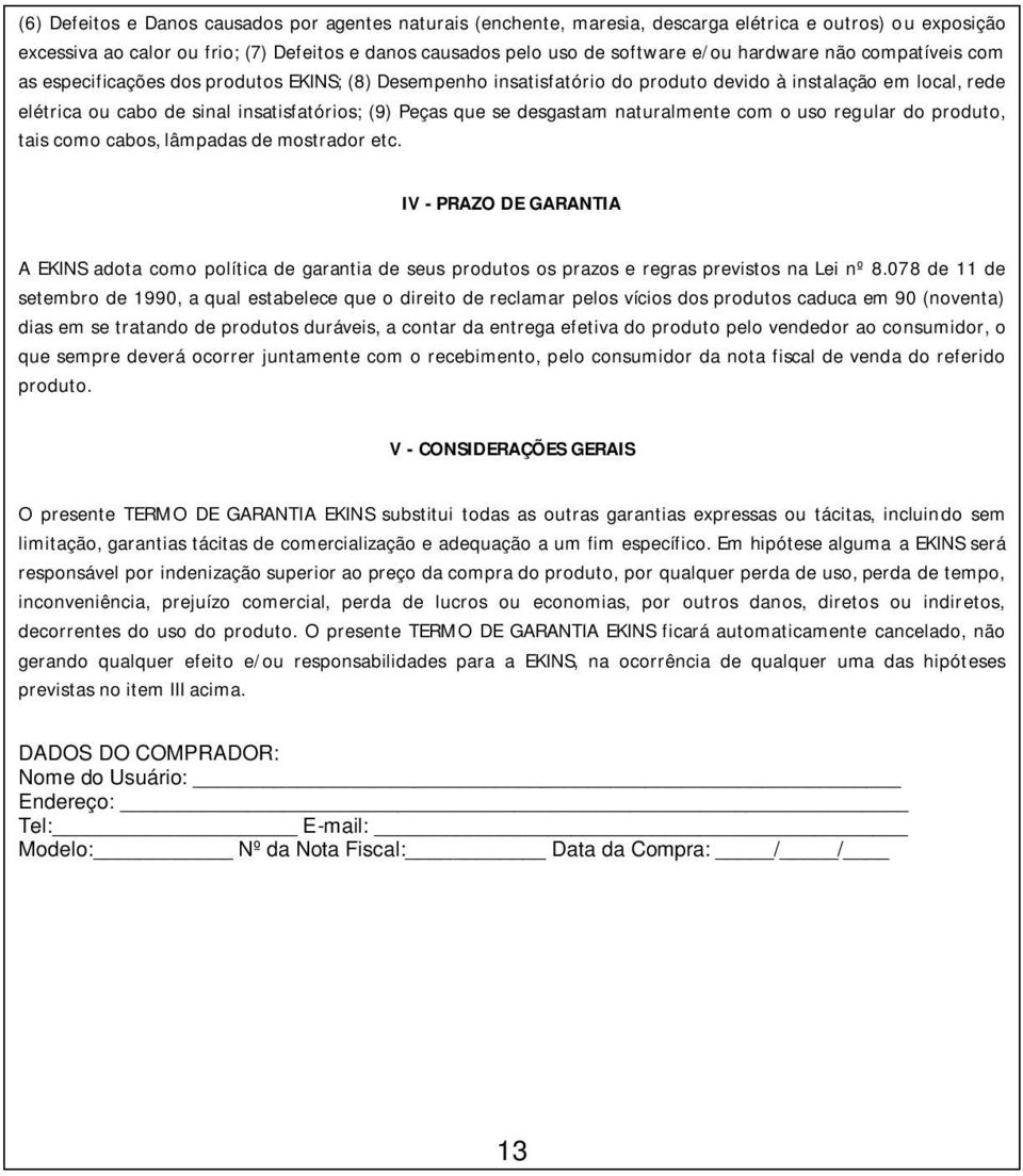 se desgastam naturalmente com o uso regular do produto, tais como cabos, lâmpadas de mostrador etc.