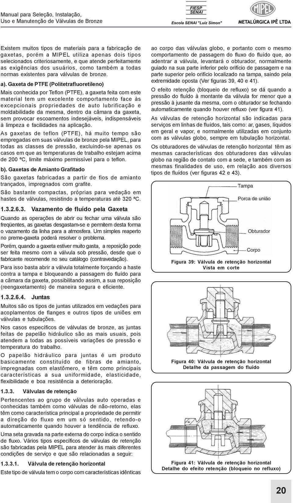 Gaxeta de PTFE (Politetrafluoretileno) Mais conhecida por Teflon (PTFE), a gaxeta feita com este material tem um excelente comportamento face às excepcionais propriedades de auto lubrificação e