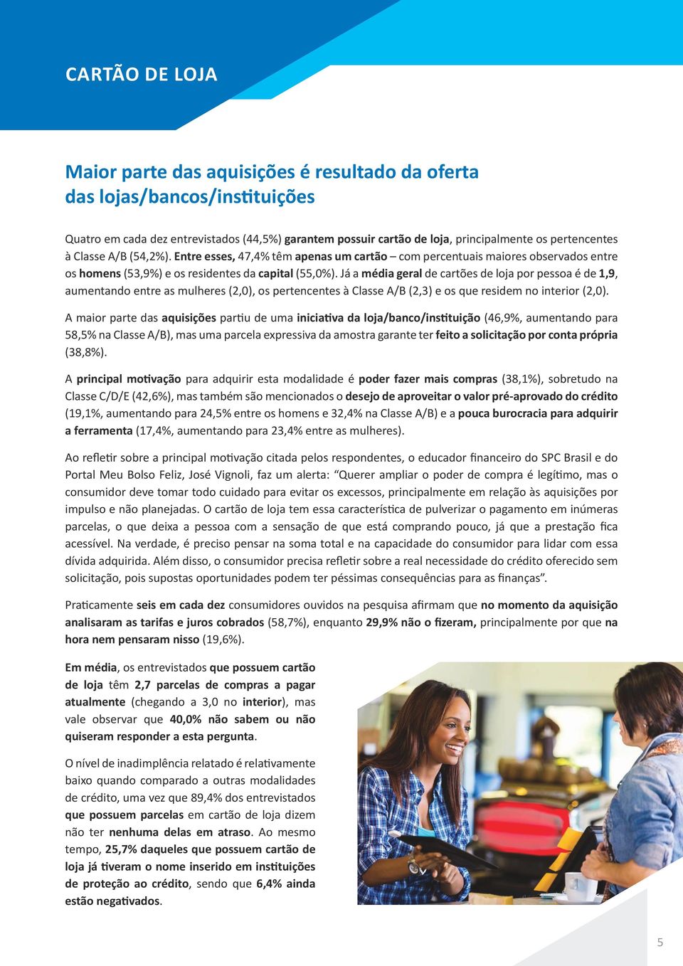 Já a média geral de cartões de loja por pessoa é de 1,9, aumentando entre as mulheres (2,0), os pertencentes à Classe A/B (2,3) e os que residem no interior (2,0).