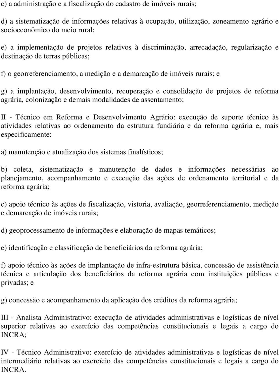 implantação, desenvolvimento, recuperação e consolidação de projetos de reforma agrária, colonização e demais modalidades de assentamento; - Técnico em Reforma e Desenvolvimento Agrário: execução de