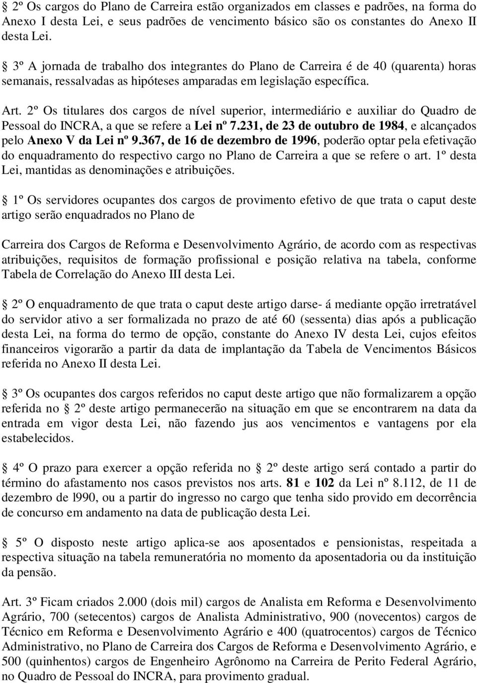 2º Os titulares dos cargos de nível superior, intermediário e auxiliar do Quadro de Pessoal do NCRA, a que se refere a Lei nº 7.231, de 23 de outubro de 1984, e alcançados pelo Anexo V da Lei nº 9.