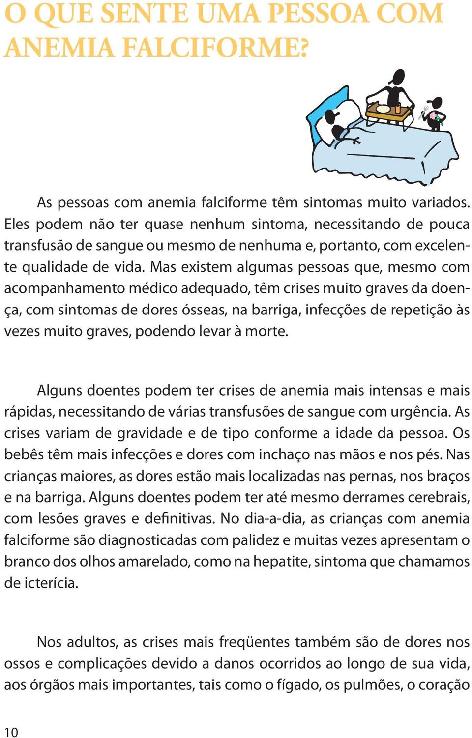 Mas existem algumas pessoas que, mesmo com acompanhamento médico adequado, têm crises muito graves da doença, com sintomas de dores ósseas, na barriga, infecções de repetição às vezes muito graves,