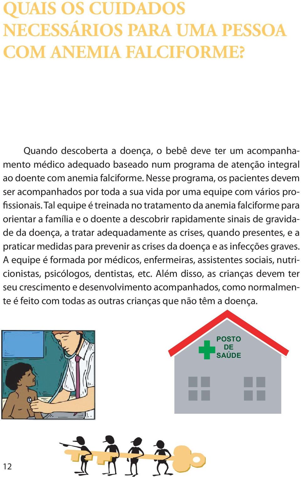 Nesse programa, os pacientes devem ser acompanhados por toda a sua vida por uma equipe com vários profissionais.