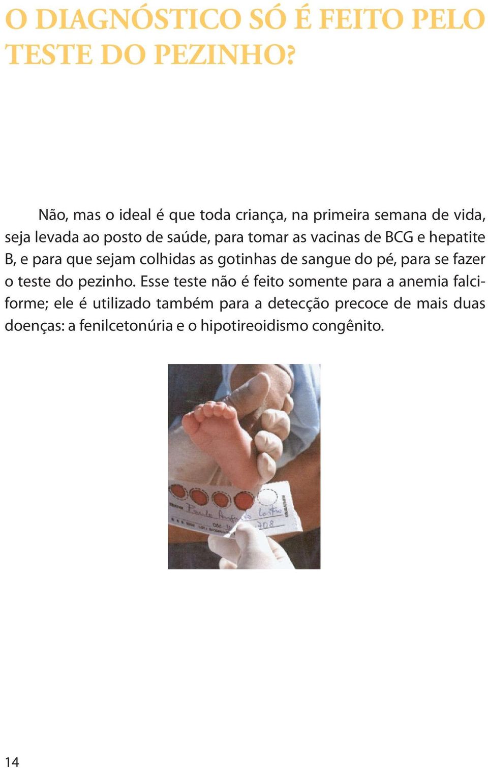 vacinas de BCG e hepatite B, e para que sejam colhidas as gotinhas de sangue do pé, para se fazer o teste do