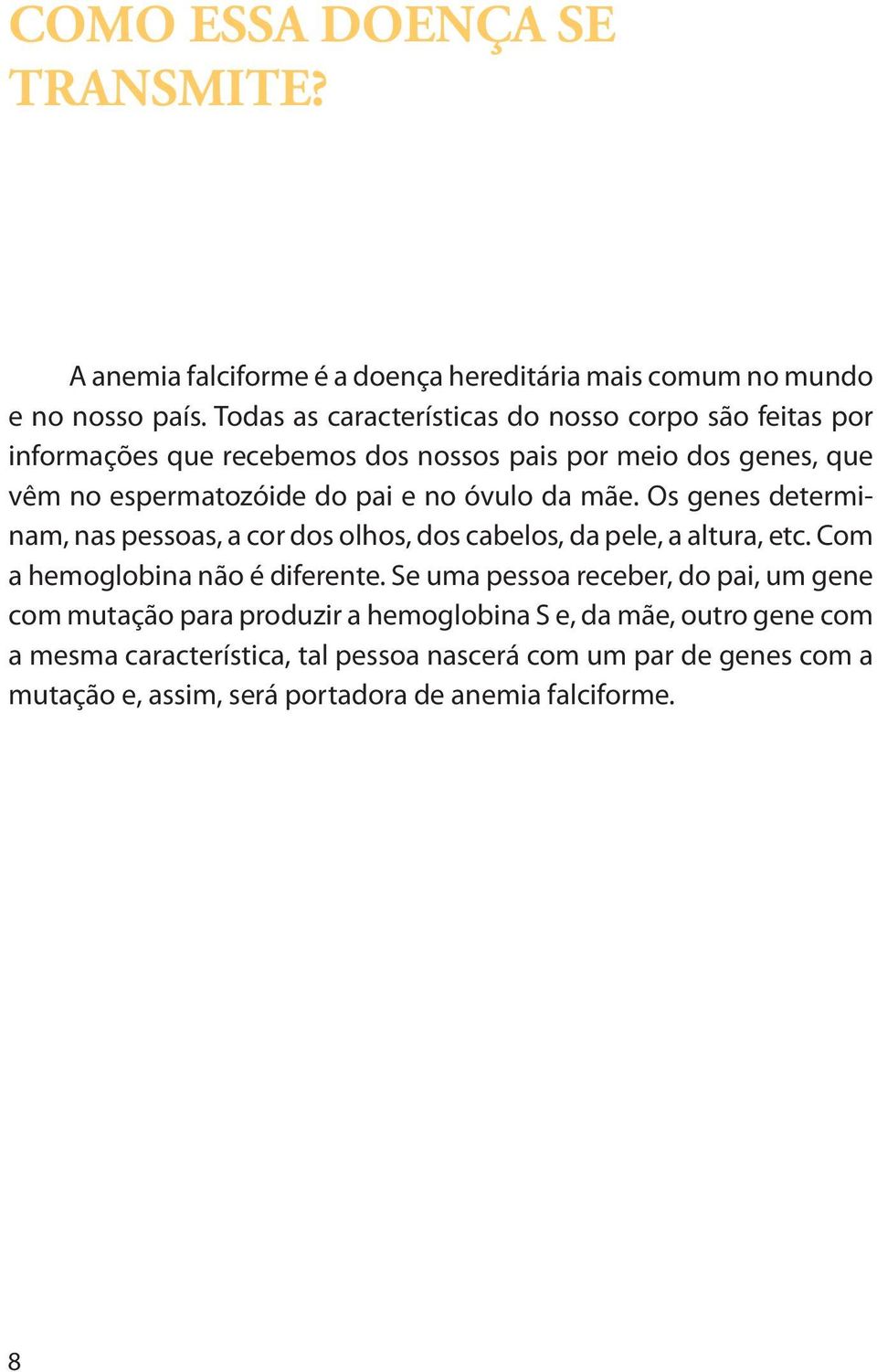 óvulo da mãe. Os genes determinam, nas pessoas, a cor dos olhos, dos cabelos, da pele, a altura, etc. Com a hemoglobina não é diferente.