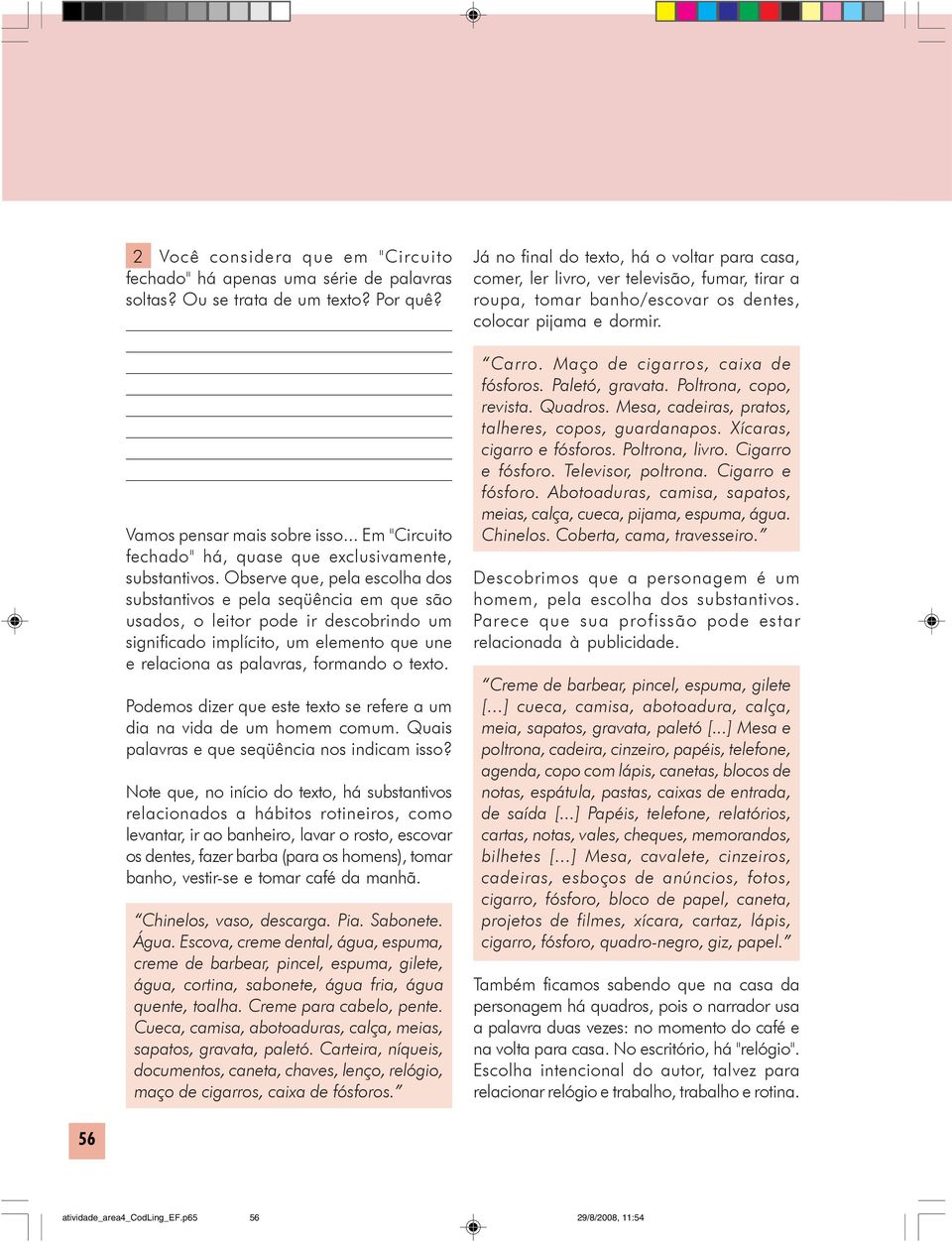 Observe que, pela escolha dos substantivos e pela seqüência em que são usados, o leitor pode ir descobrindo um significado implícito, um elemento que une e relaciona as palavras, formando o texto.