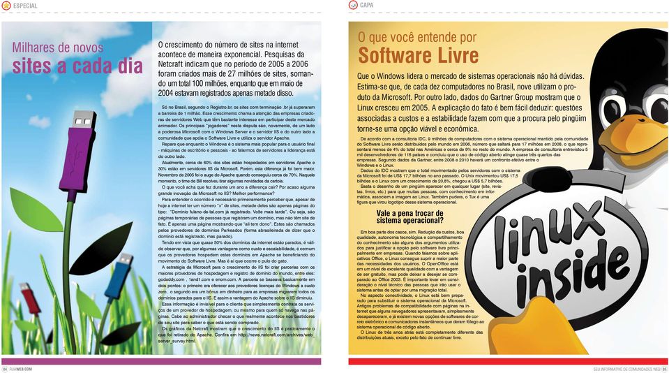 disso. Só no Brasil, segundo o Registro.br, os sites com terminação.br já superaram a barreira de 1 milhão.