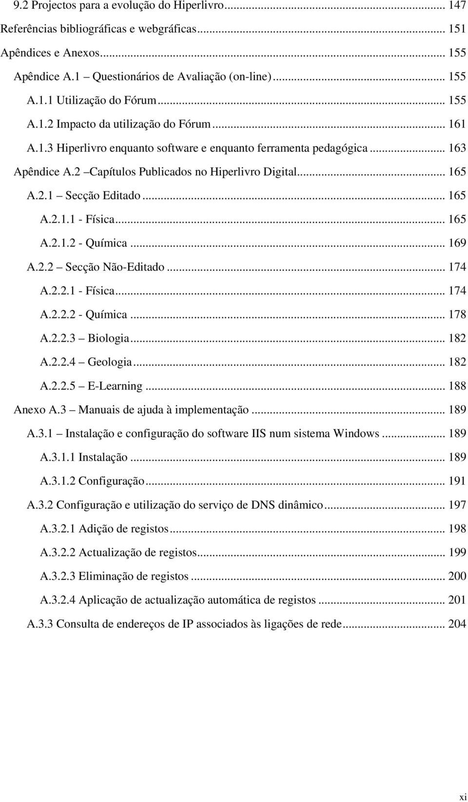 .. 165 A.2.1.1 - Física... 165 A.2.1.2 - Química... 169 A.2.2 Secção Não-Editado... 174 A.2.2.1 - Física... 174 A.2.2.2 - Química... 178 A.2.2.3 Biologia... 182 A.2.2.4 Geologia... 182 A.2.2.5 E-Learning.