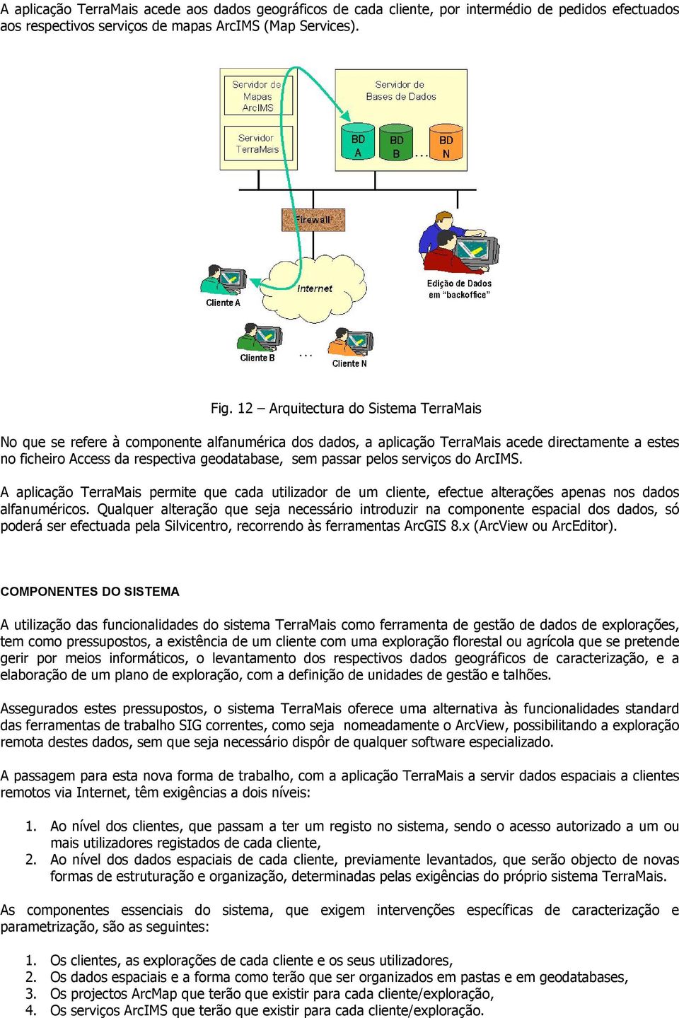 pelos serviços do ArcIMS. A aplicação TerraMais permite que cada utilizador de um cliente, efectue alterações apenas nos dados alfanuméricos.