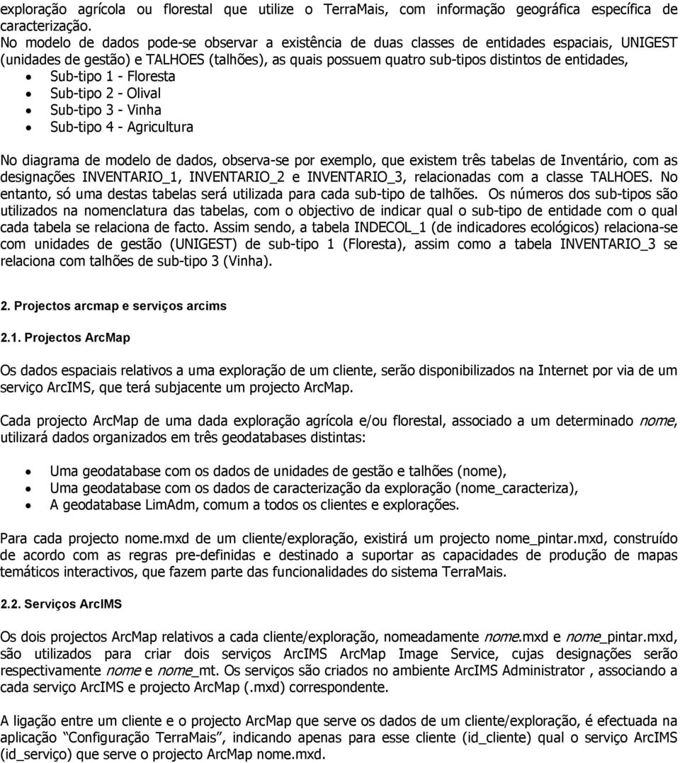 Sub-tipo 1 - Floresta Sub-tipo 2 - Olival Sub-tipo 3 - Vinha Sub-tipo 4 - Agricultura No diagrama de modelo de dados, observa-se por exemplo, que existem três tabelas de Inventário, com as