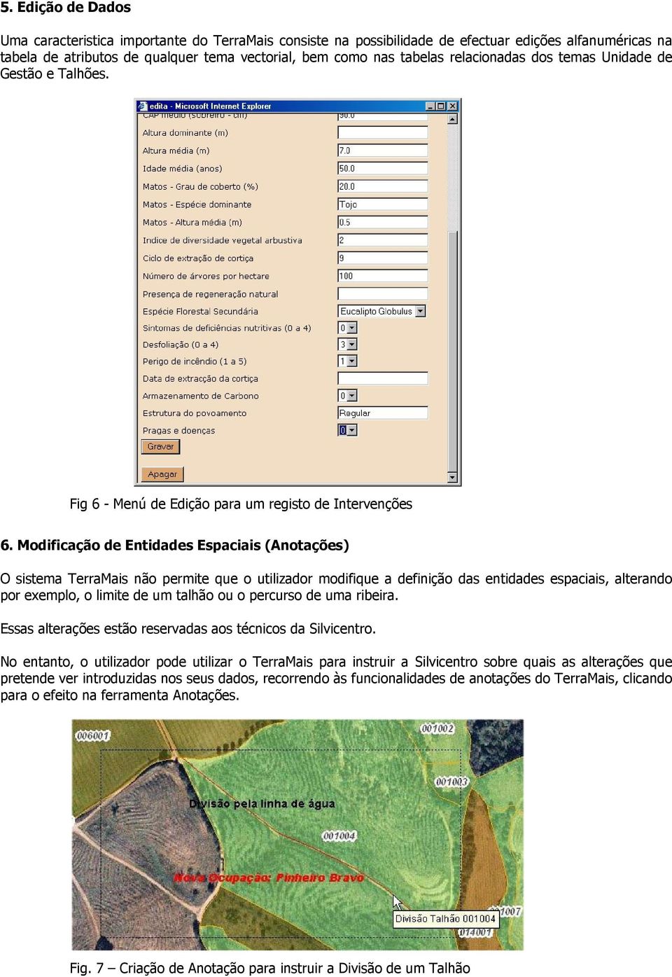 Modificação de Entidades Espaciais (Anotações) O sistema TerraMais não permite que o utilizador modifique a definição das entidades espaciais, alterando por exemplo, o limite de um talhão ou o