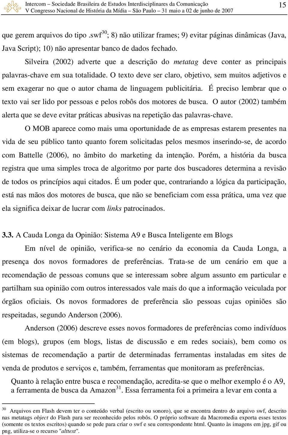 O texto deve ser claro, objetivo, sem muitos adjetivos e sem exagerar no que o autor chama de linguagem publicitária.