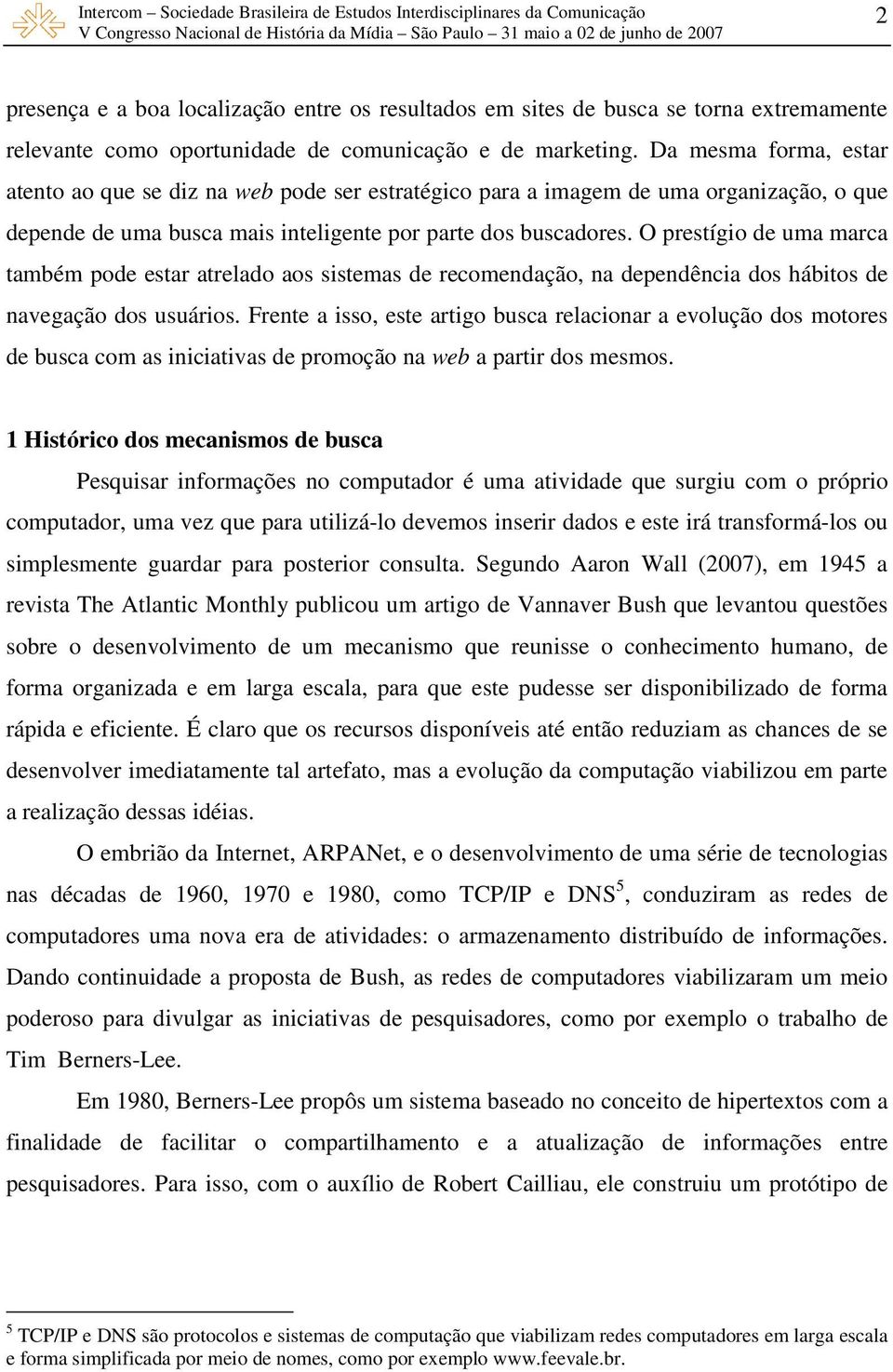 O prestígio de uma marca também pode estar atrelado aos sistemas de recomendação, na dependência dos hábitos de navegação dos usuários.