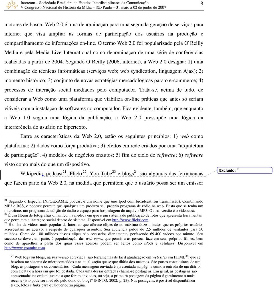 0 foi popularizado pela O`Reilly Media e pela Media Live International como denominação de uma série de conferências realizadas a partir de 2004. Segundo O`Reilly (2006, internet), a Web 2.