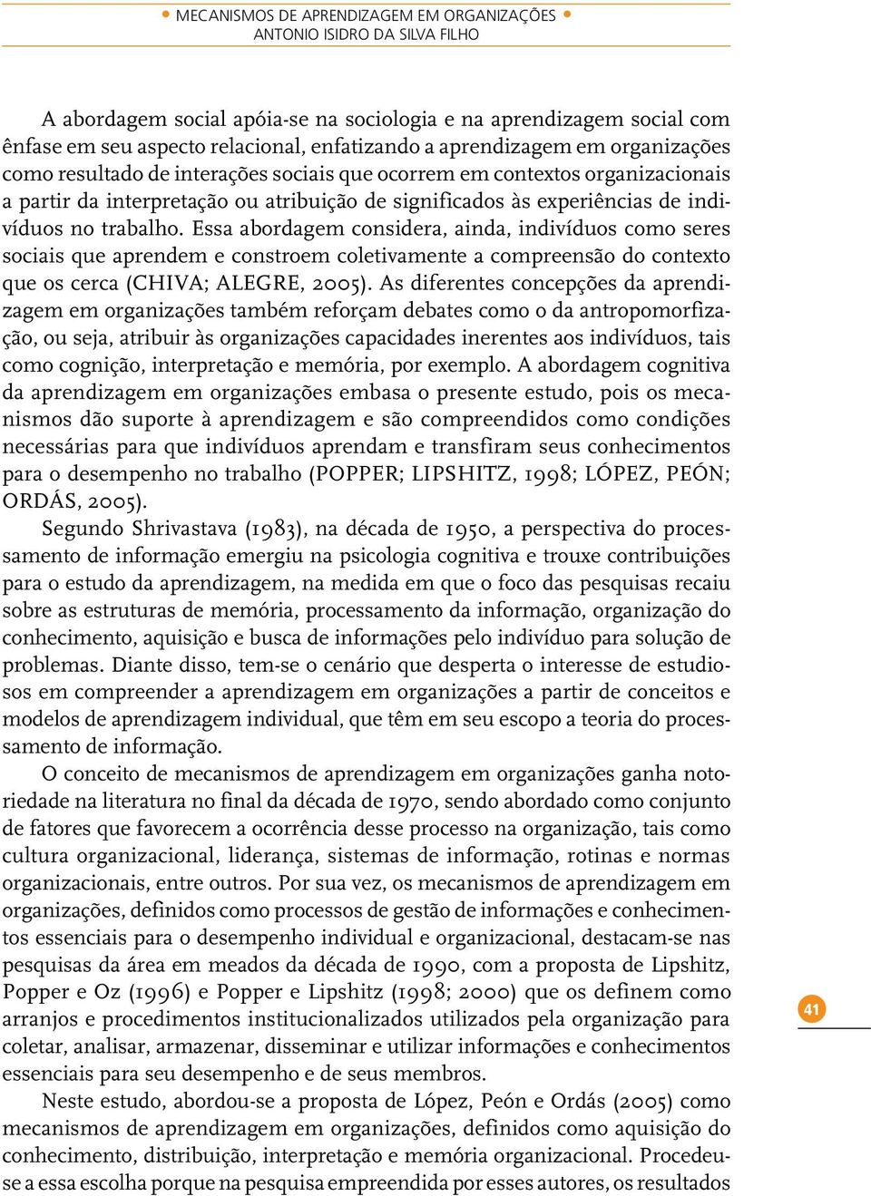 trabalho. Essa abordagem considera, ainda, indivíduos como seres sociais que aprendem e constroem coletivamente a compreensão do contexto que os cerca (CHIVA; ALEGRE, 2005).