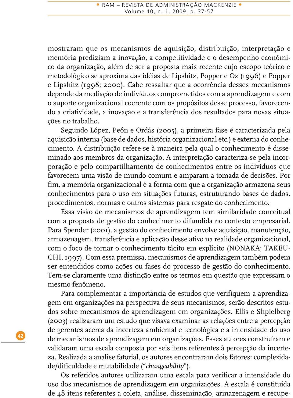 recente cujo escopo teórico e metodológico se aproxima das idéias de Lipshitz, Popper e Oz (1996) e Popper e Lipshitz (1998; 2000).