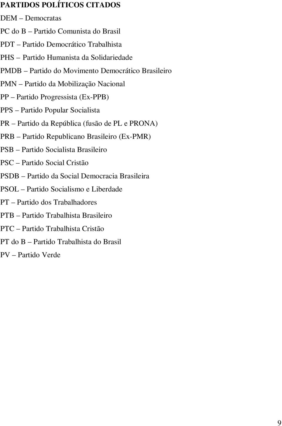 PRONA) PRB Partido Republicano Brasileiro (Ex-PMR) PSB Partido Socialista Brasileiro PSC Partido Social Cristão PSDB Partido da Social Democracia Brasileira PSOL Partido