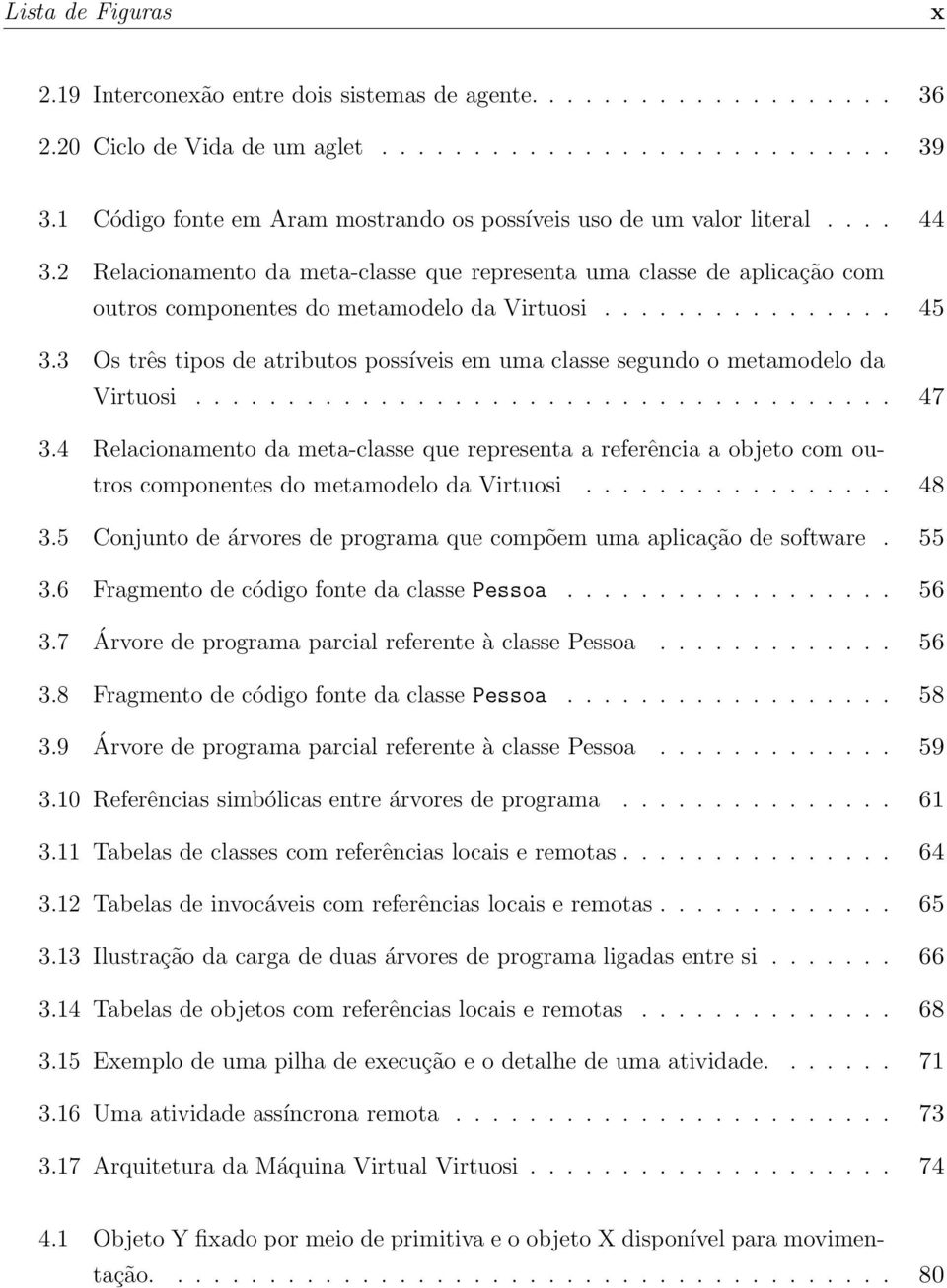 ............... 45 3.3 Os três tipos de atributos possíveis em uma classe segundo o metamodelo da Virtuosi...................................... 47 3.