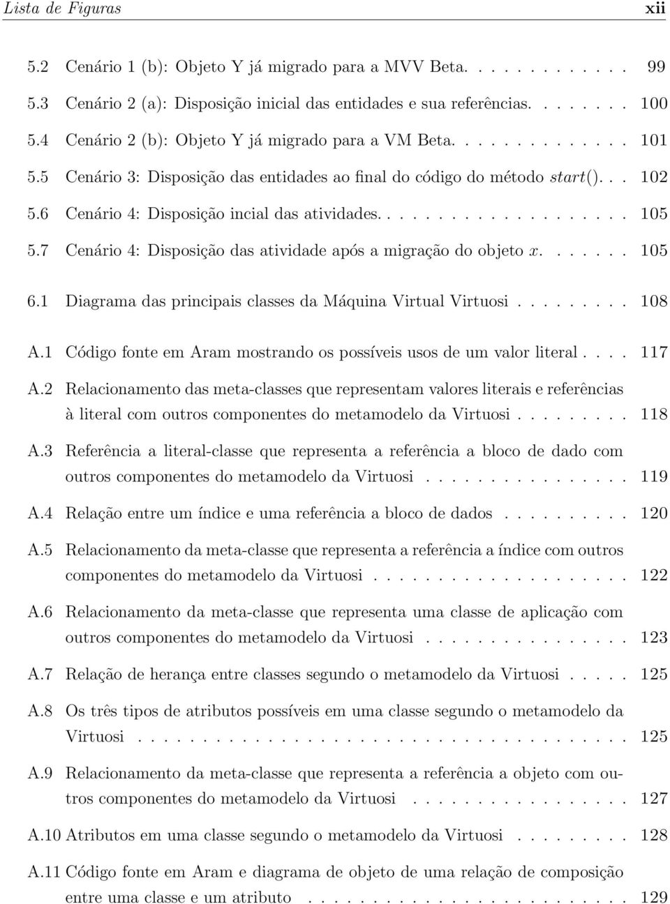 6 Cenário 4: Disposição incial das atividades.................... 105 5.7 Cenário 4: Disposição das atividade após a migração do objeto x....... 105 6.