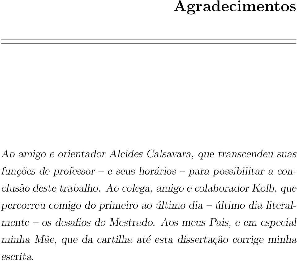 Ao colega, amigo e colaborador Kolb, que percorreu comigo do primeiro ao último dia último dia