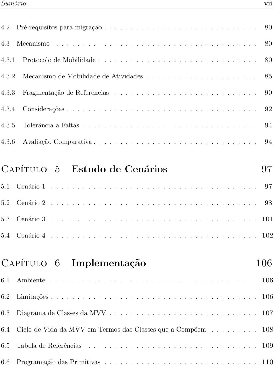 3.6 Avaliação Comparativa............................... 94 Capítulo 5 Estudo de Cenários 97 5.1 Cenário 1....................................... 97 5.2 Cenário 2....................................... 98 5.