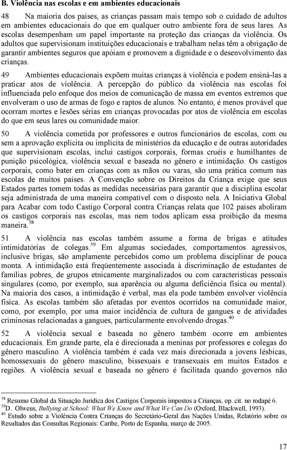 Os adultos que supervisionam instituições educacionais e trabalham nelas têm a obrigação de garantir ambientes seguros que apóiam e promovem a dignidade e o desenvolvimento das crianças.