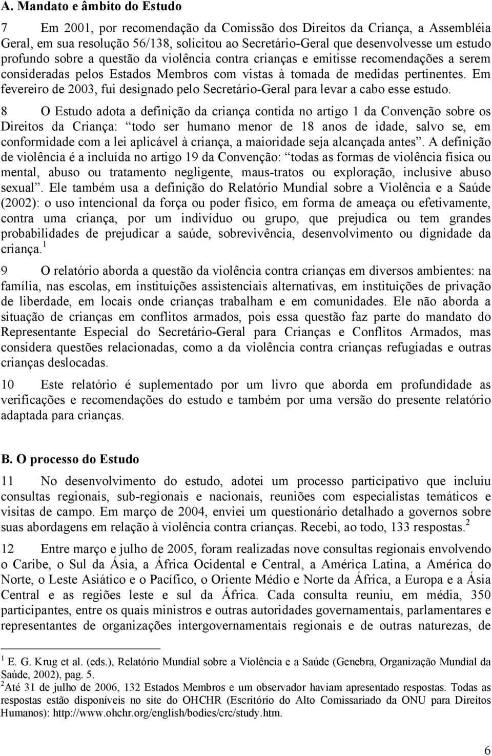 Em fevereiro de 2003, fui designado pelo Secretário-Geral para levar a cabo esse estudo.