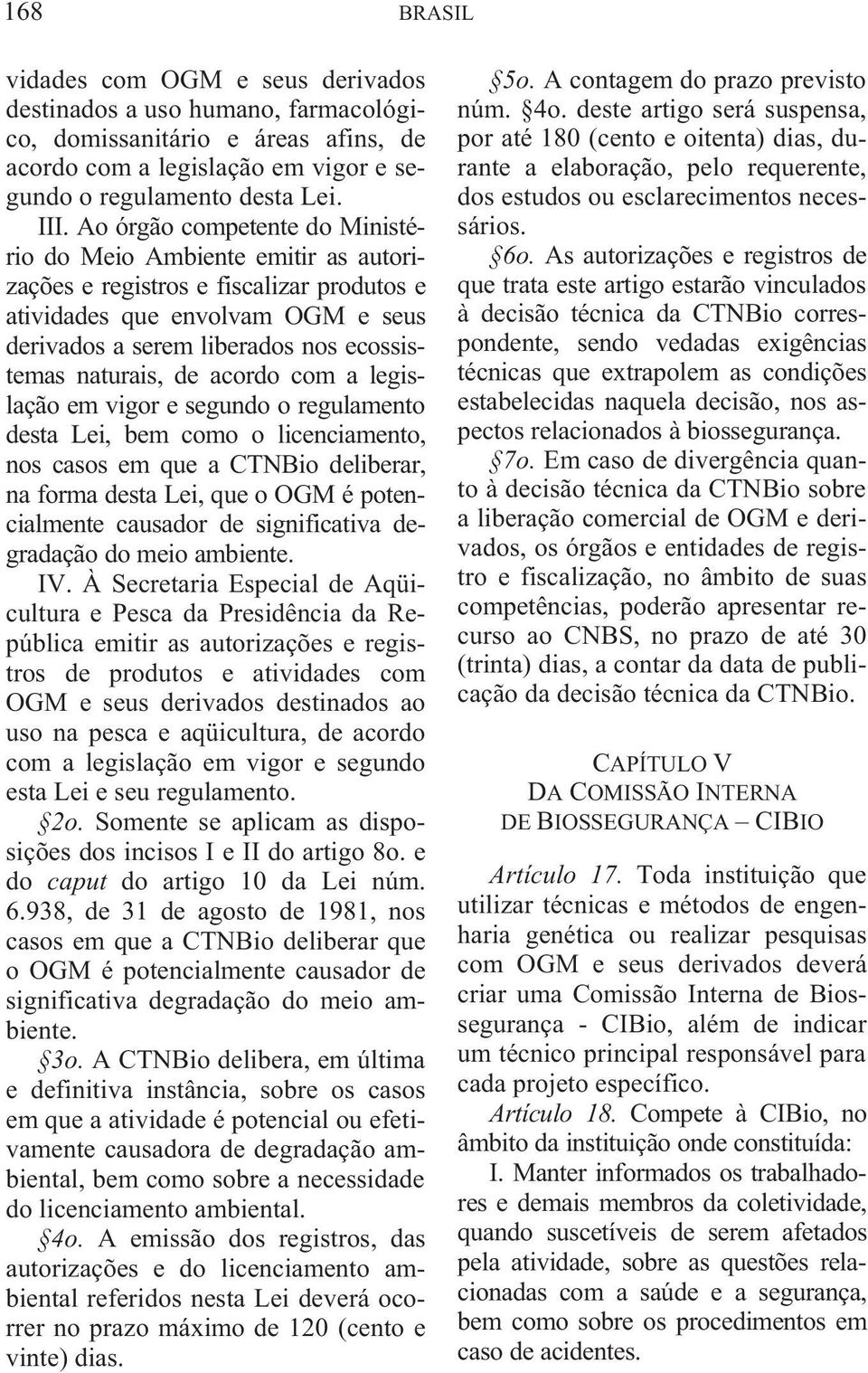 de acordo com a legislação em vigor e segundo o regulamento desta Lei, bem como o licenciamento, nos casos em que a CTNBio deliberar, na forma desta Lei, que o OGM é potencialmente causador de