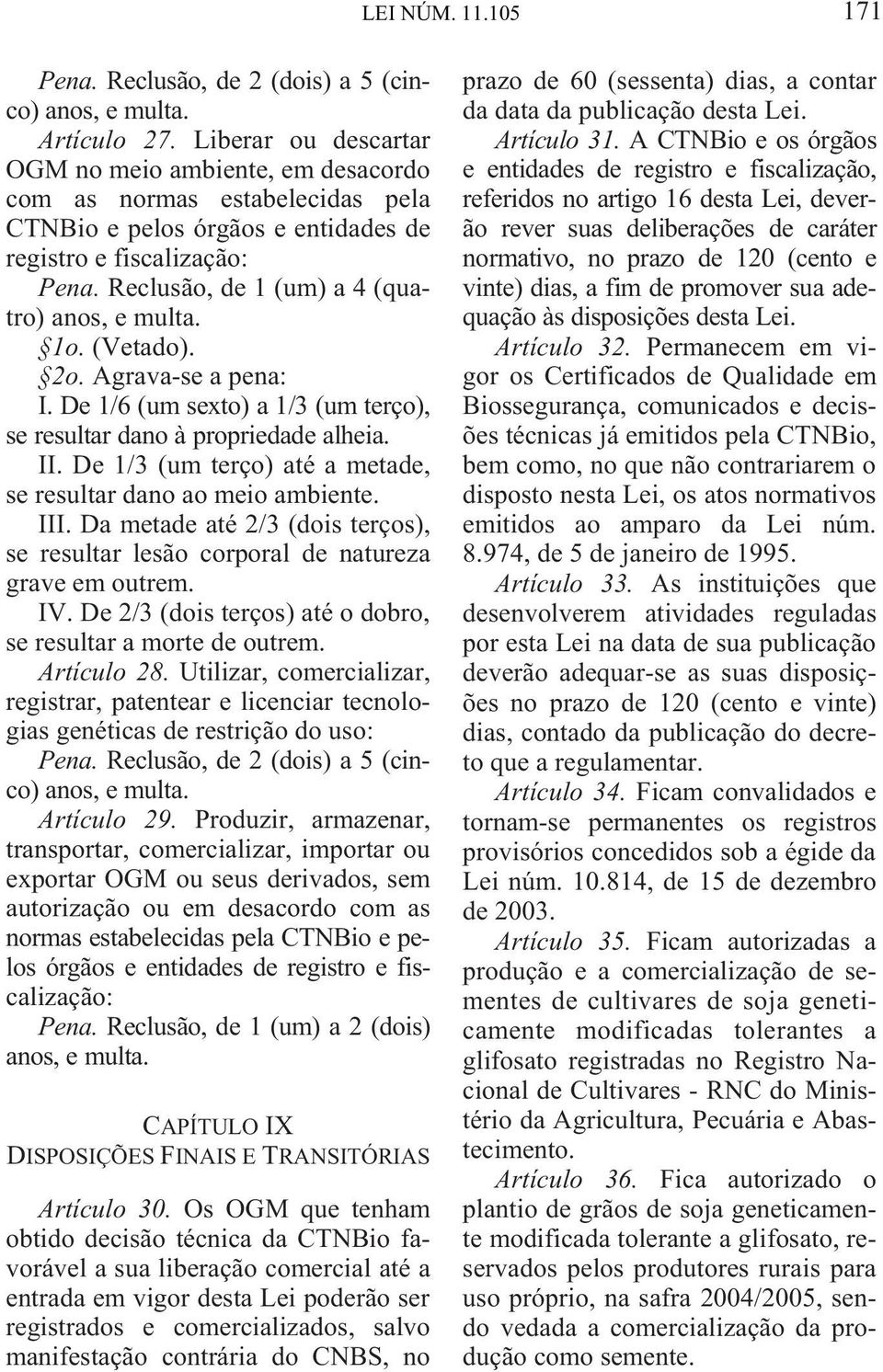 Reclusão, de 1 (um) a 4 (quatro) anos, e multa. 1o. (Vetado). 2o. Agrava-se a pena: I. De 1/6 (um sexto) a 1/3 (um terço), se resultar dano à propriedade alheia. II.