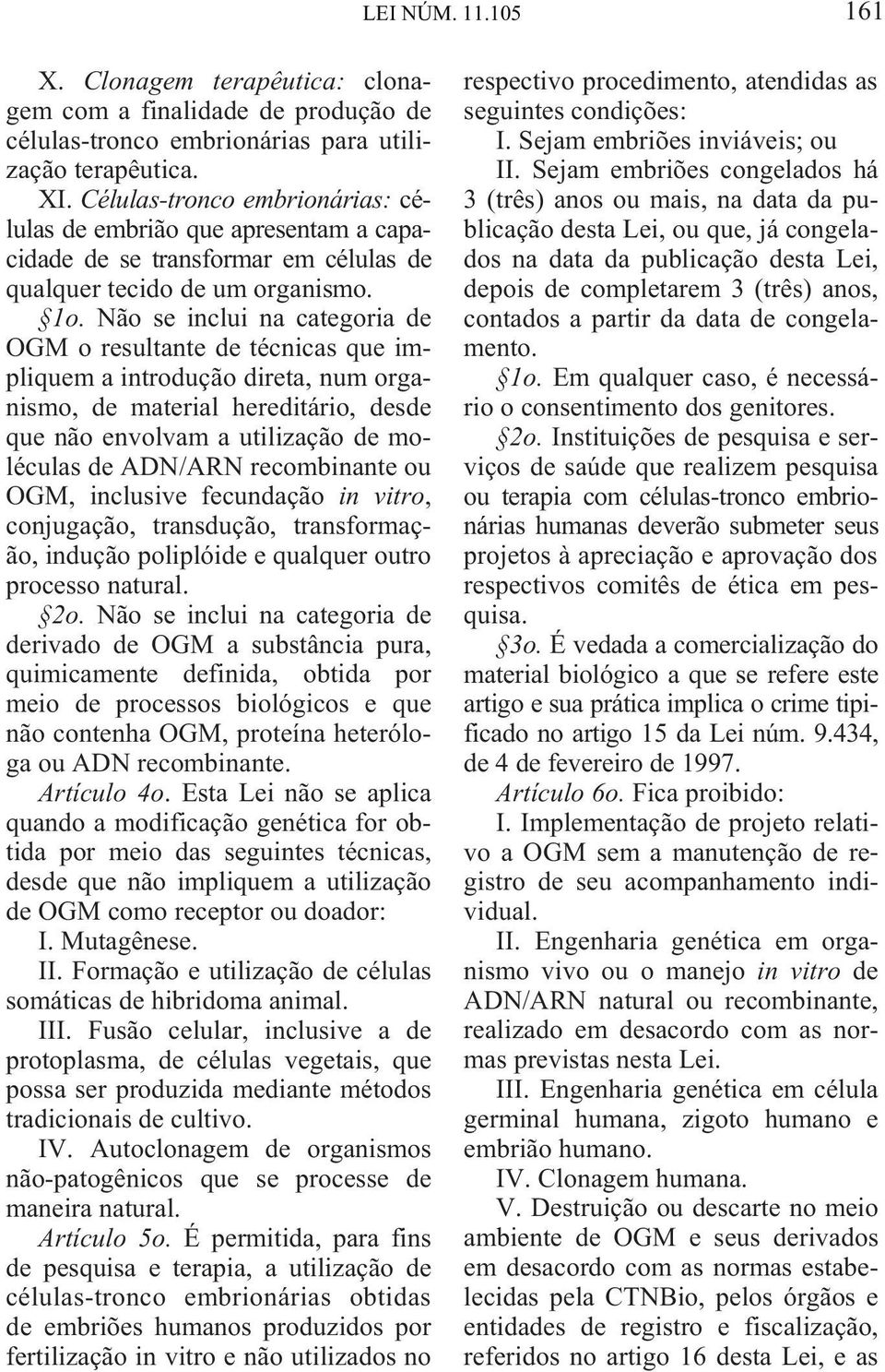 Não se inclui na categoria de OGM o resultante de técnicas que impliquem a introdução direta, num organismo, de material hereditário, desde que não envolvam a utilização de moléculas de ADN/ARN