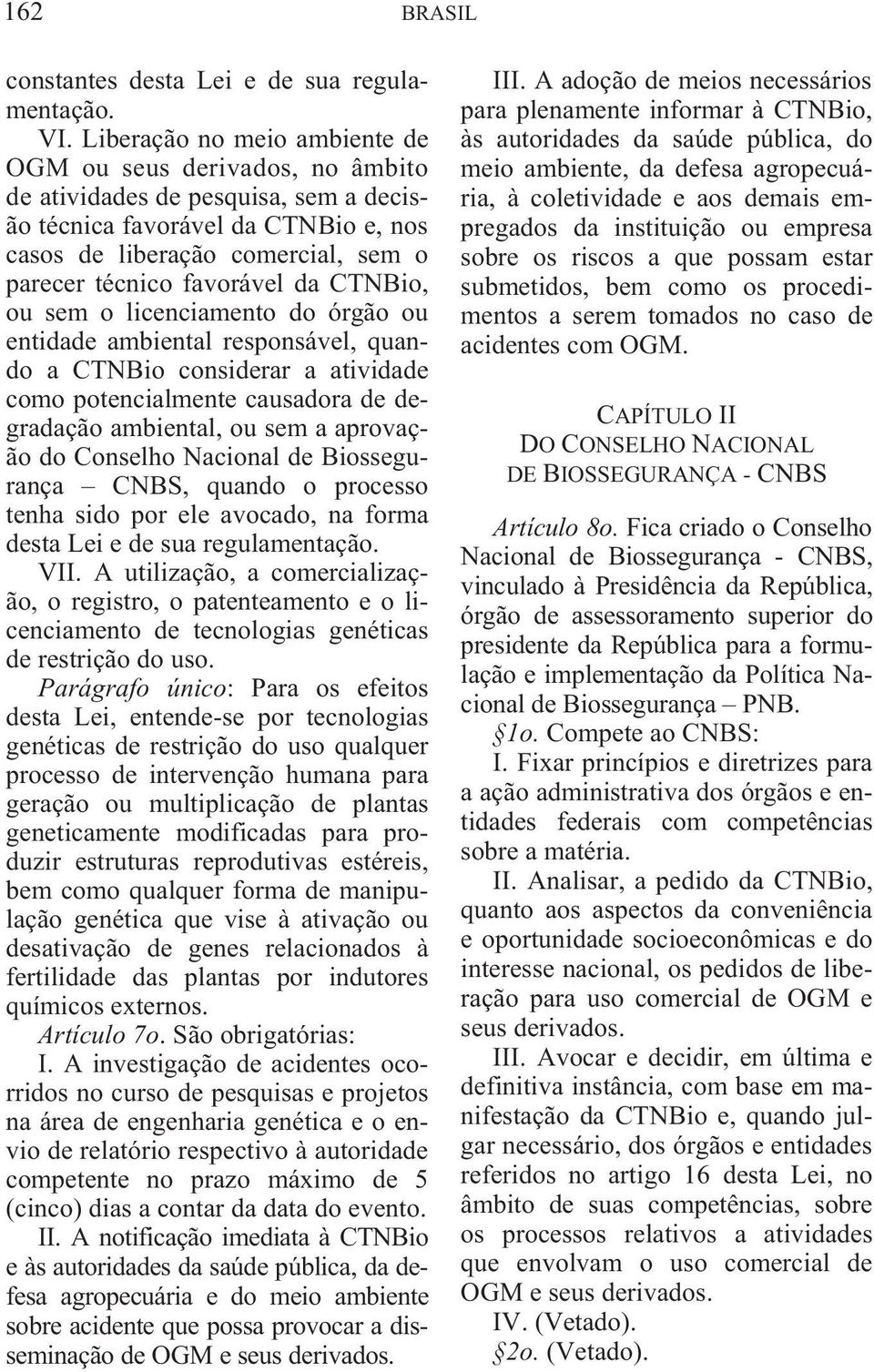 favorável da CTNBio, ou sem o licenciamento do órgão ou entidade ambiental responsável, quando a CTNBio considerar a atividade como potencialmente causadora de degradação ambiental, ou sem a