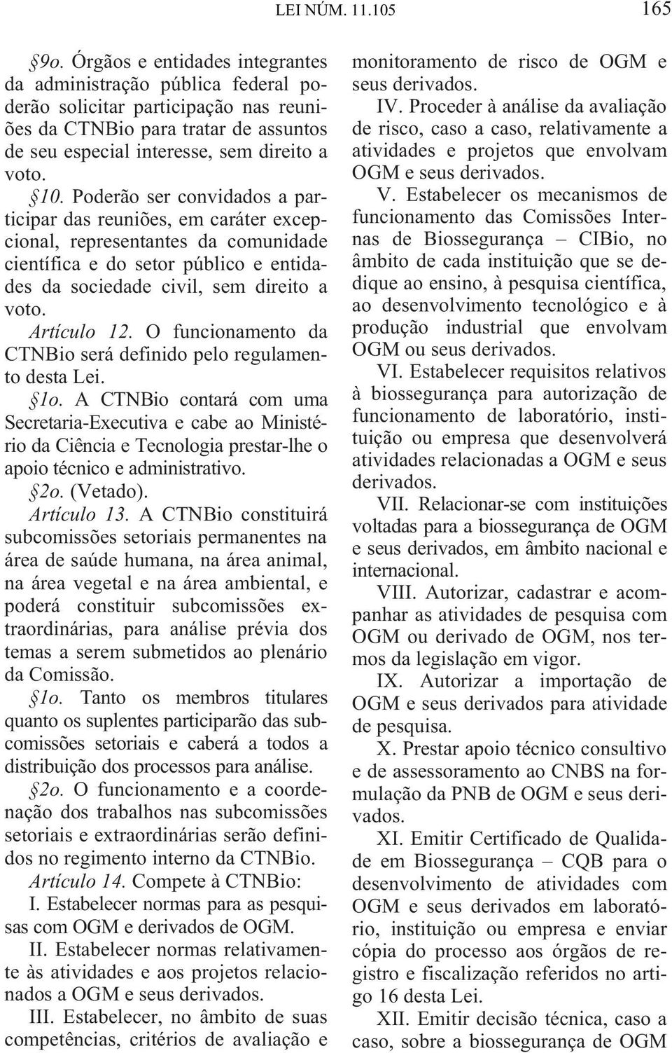 Poderão ser convidados a participar das reuniões, em caráter excepcional, representantes da comunidade científica e do setor público e entidades da sociedade civil, sem direito a voto. Artículo 12.