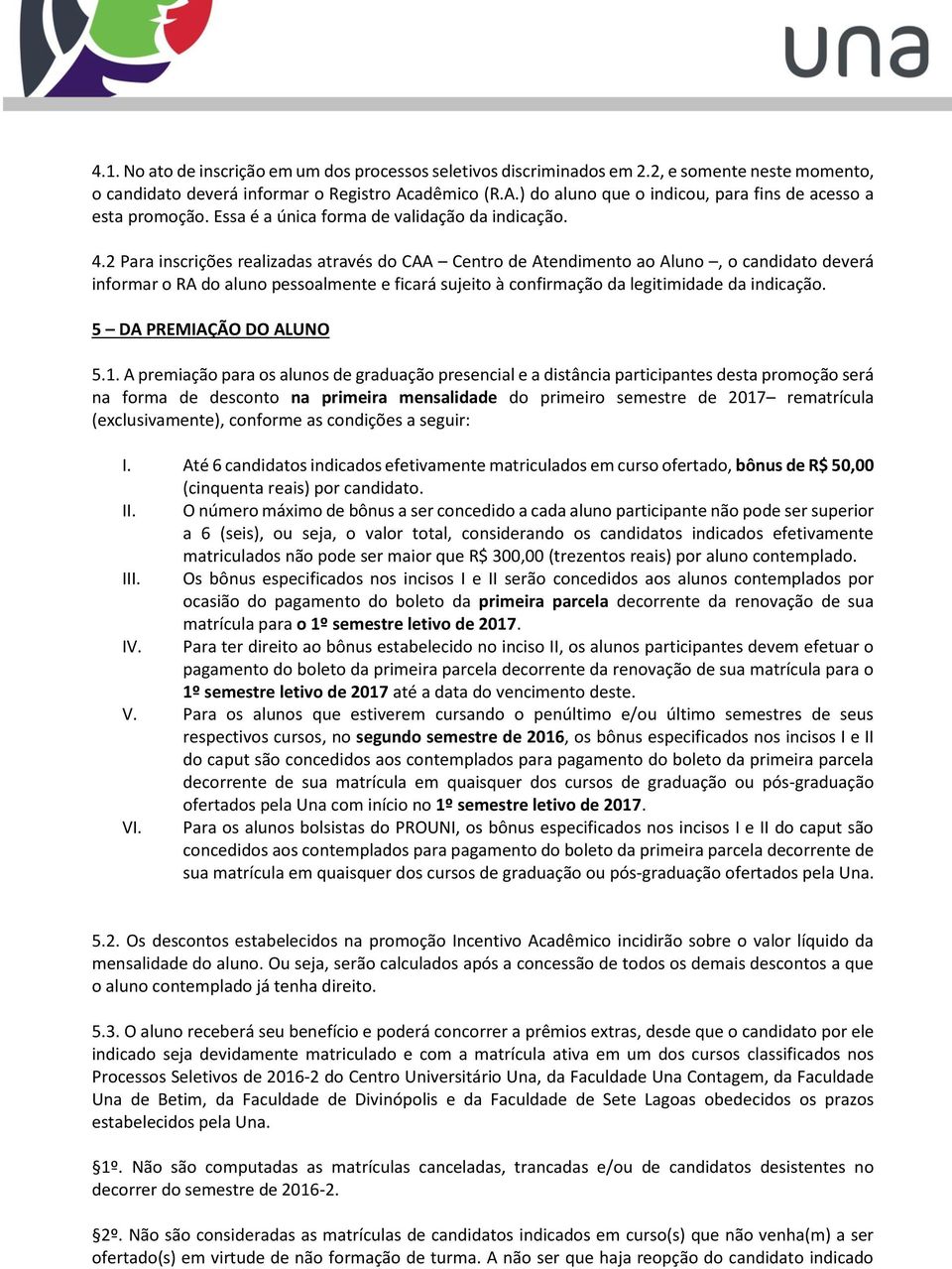 2 Para inscrições realizadas através do CAA Centro de Atendimento ao Aluno, o candidato deverá informar o RA do aluno pessoalmente e ficará sujeito à confirmação da legitimidade da indicação.