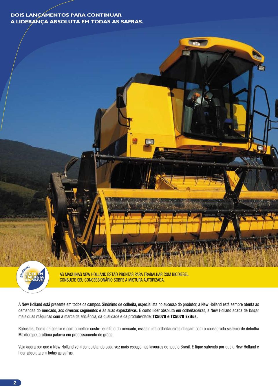 Sinônimo de colheita, especialista no sucesso do produtor, a New Holland está sempre atenta às demandas do mercado, aos diversos segmentos e às suas expectativas.