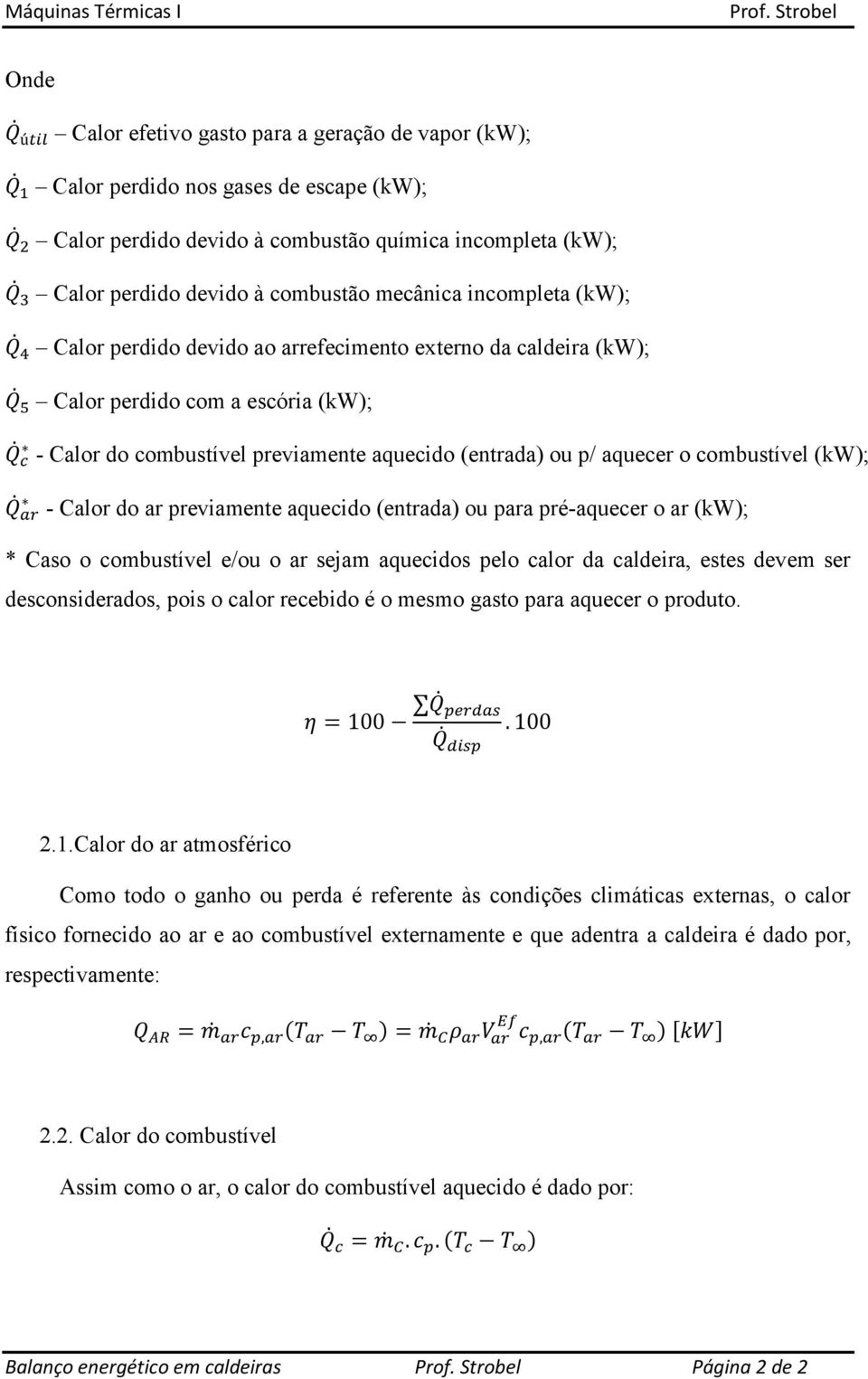 aquecer o combustível (kw); - Calor do ar previamente aquecido (entrada) ou para pré-aquecer o ar (kw); * Caso o combustível e/ou o ar sejam aquecidos pelo calor da caldeira, estes devem ser