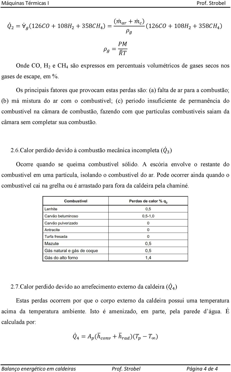 combustão, fazendo com que partículas combustíveis saiam da câmara sem completar sua combustão. 2.6.Calor perdido devido à combustão mecânica incompleta ( ) Ocorre quando se queima combustível sólido.