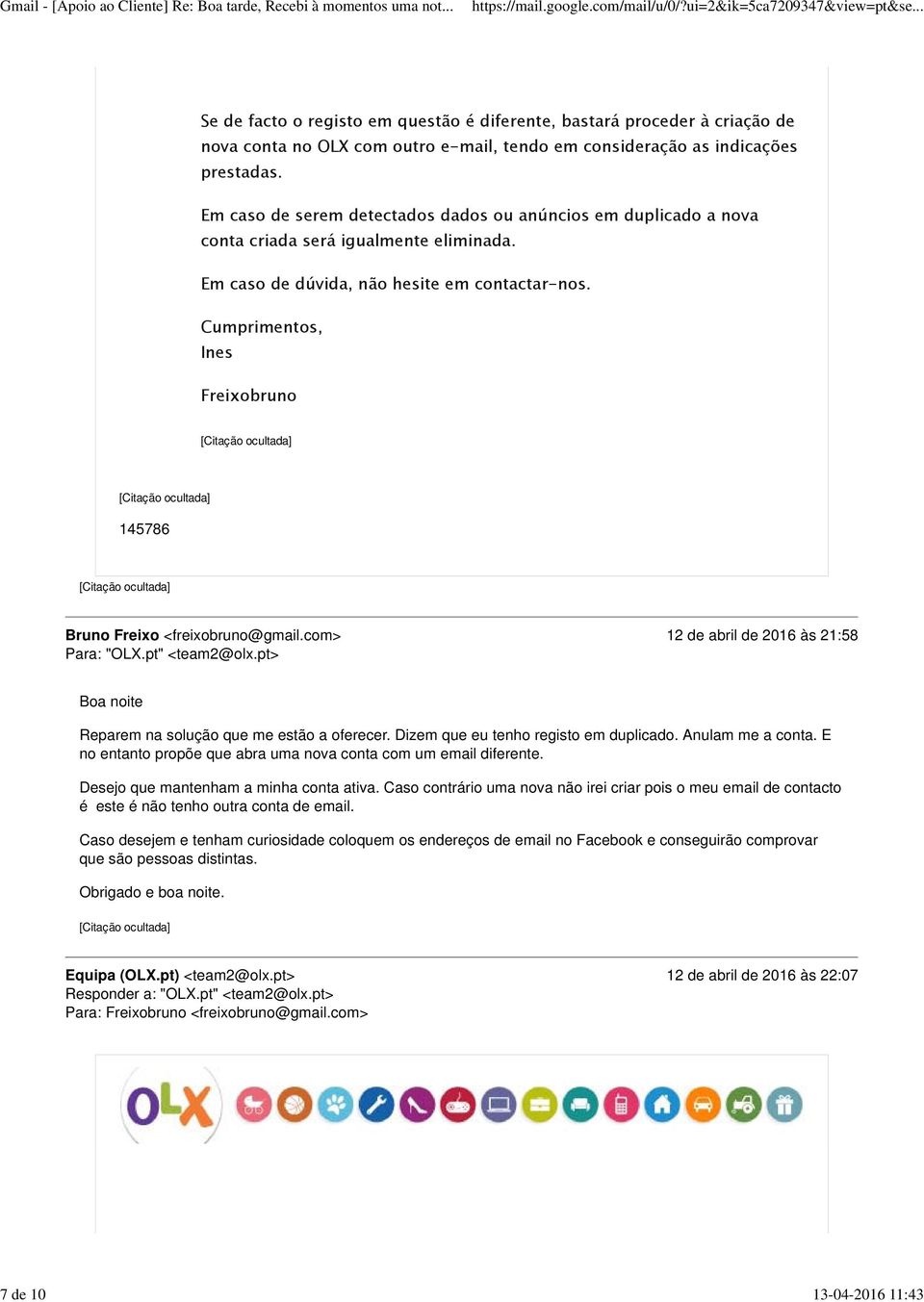 com> 12 de abril de 2016 às 21:58 Para: "OLX.pt" <team2@olx.pt> Boa noite Reparem na solução que me estão a oferecer. Dizem que eu tenho registo em duplicado. Anulam me a conta.