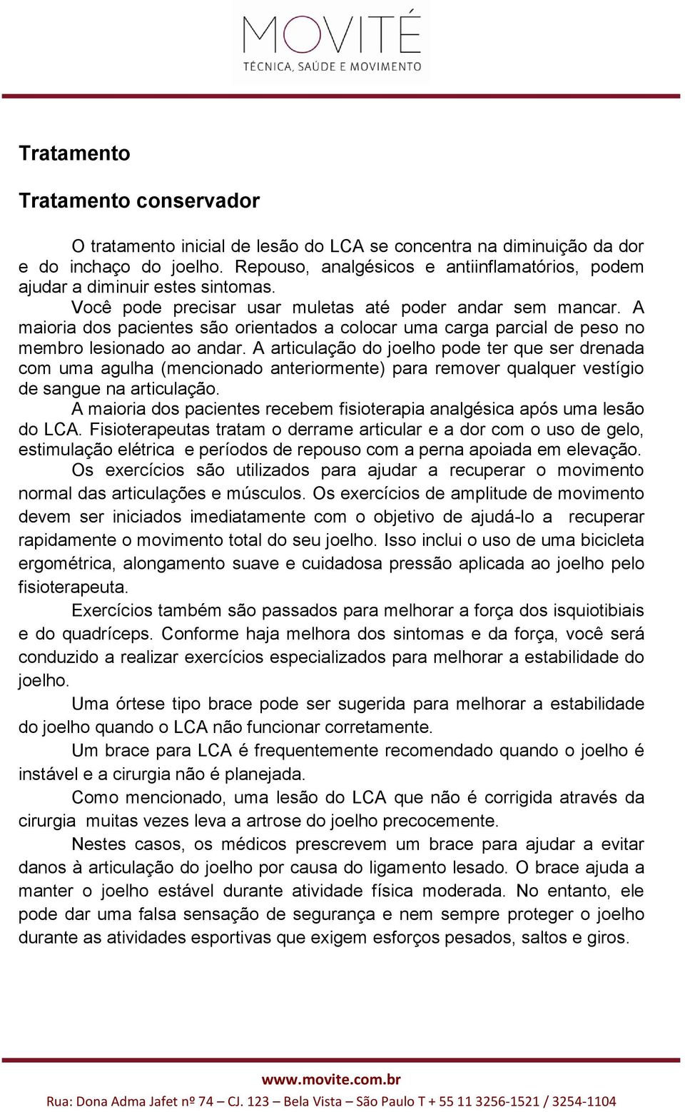 A maioria dos pacientes são orientados a colocar uma carga parcial de peso no membro lesionado ao andar.