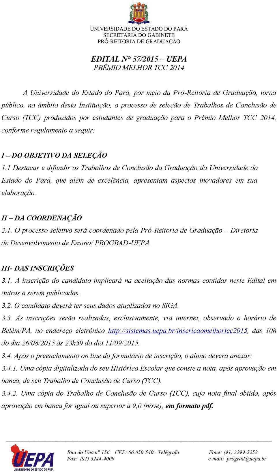 1 Destacar e difundir os Trabalhos de Conclusão da Graduação da Universidade do Estado do Pará, que além de excelência, apresentam aspectos inovadores em sua elaboração. II DA COORDENAÇÃO 2.1. O processo seletivo será coordenado pela Pró-Reitoria de Graduação Diretoria de Desenvolvimento de Ensino/ PROGRAD-UEPA.