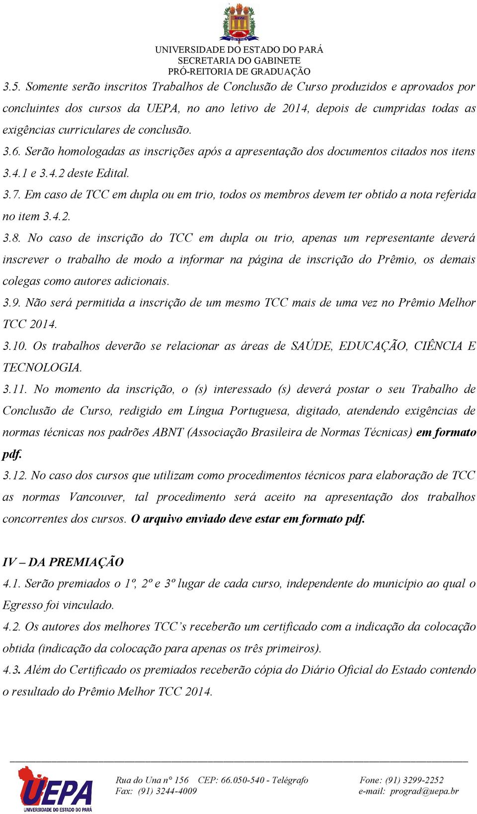 Em caso de TCC em dupla ou em trio, todos os membros devem ter obtido a nota referida no item 3.4.2. 3.8.