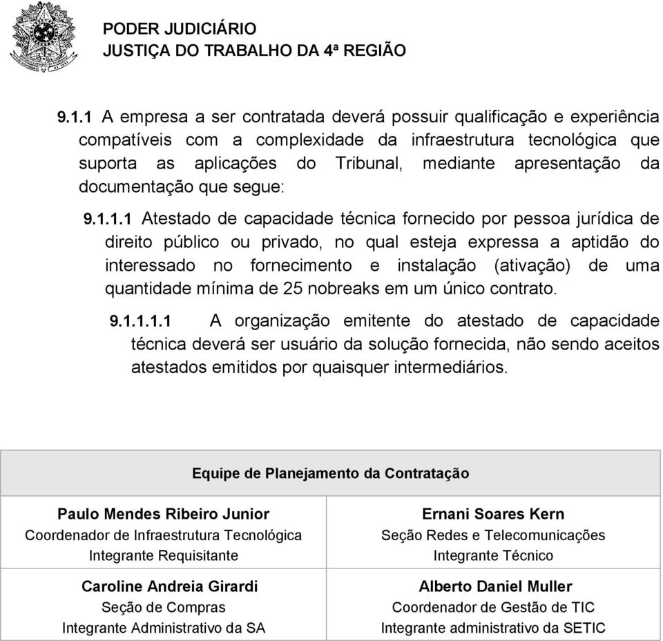 1.1 Atestado de capacidade técnica fornecido por pessoa jurídica de direito público ou privado, no qual esteja expressa a aptidão do interessado no fornecimento e instalação (ativação) de uma