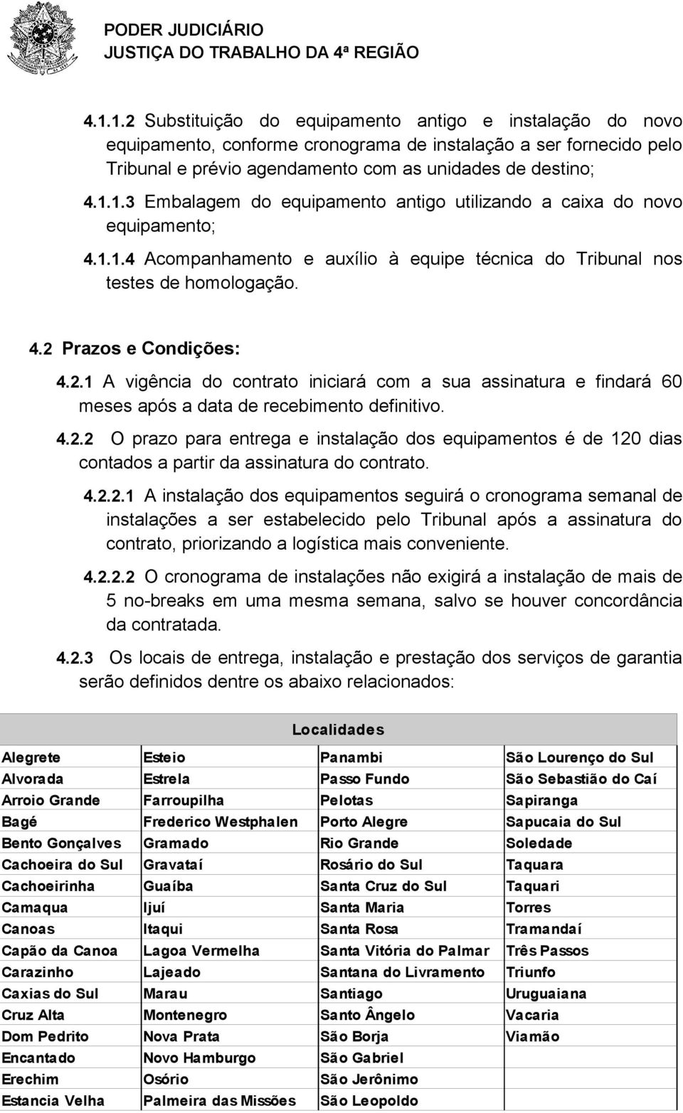 Prazos e Condições: 4.2.1 A vigência do contrato iniciará com a sua assinatura e findará 60 meses após a data de recebimento definitivo. 4.2.2 O prazo para entrega e instalação dos equipamentos é de 120 dias contados a partir da assinatura do contrato.