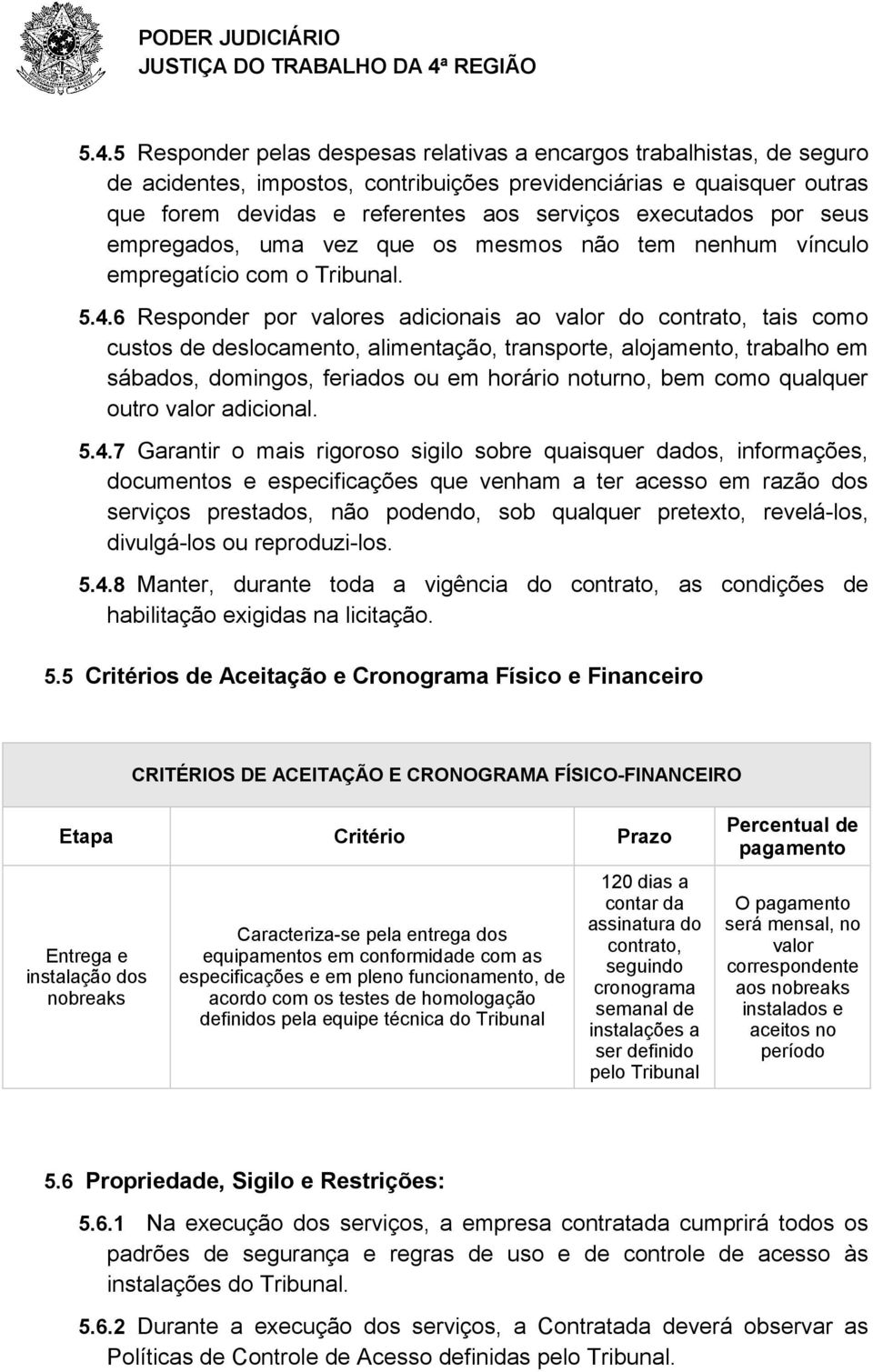 6 Responder por valores adicionais ao valor do contrato, tais como custos de deslocamento, alimentação, transporte, alojamento, trabalho em sábados, domingos, feriados ou em horário noturno, bem como