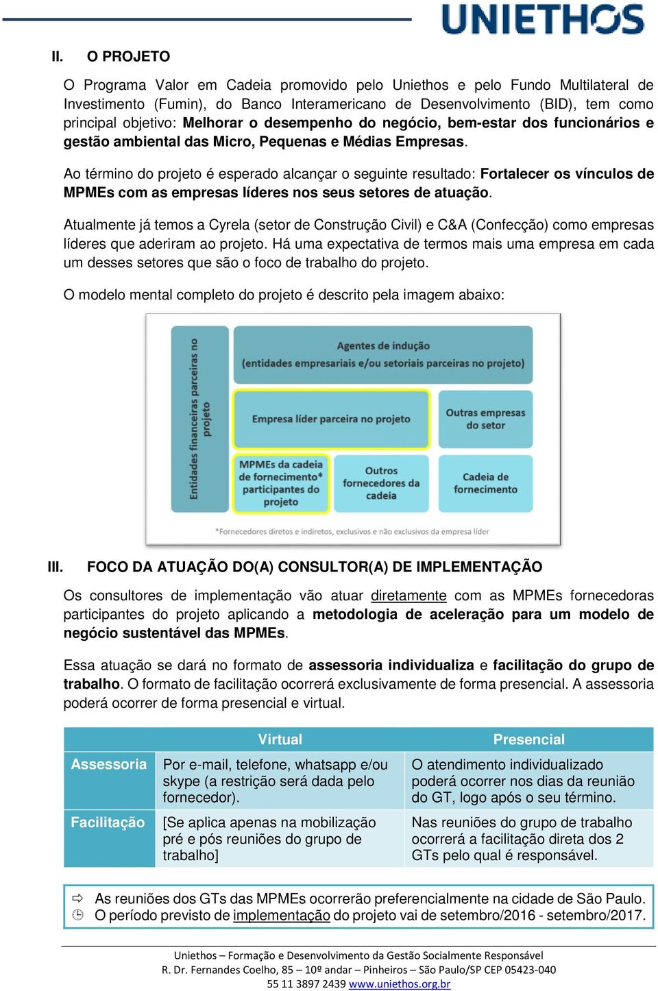 Ao término do projeto é esperado alcançar o seguinte resultado: Fortalecer os vínculos de MPMEs com as empresas líderes nos seus setores de atuação.