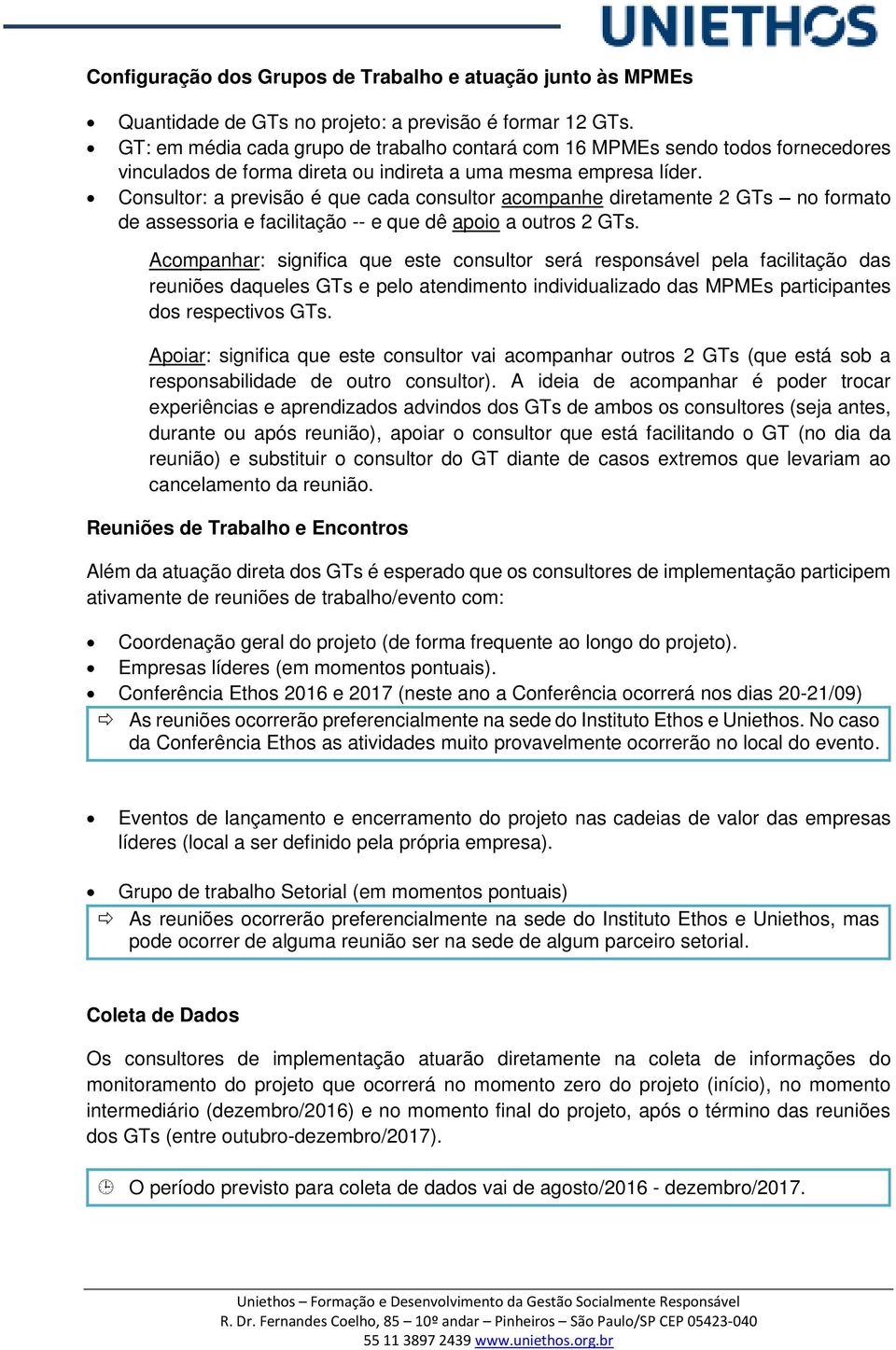 Consultor: a previsão é que cada consultor acompanhe diretamente 2 GTs no formato de assessoria e facilitação -- e que dê apoio a outros 2 GTs.